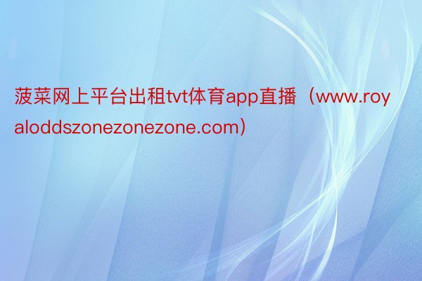 菠菜网上平台出租tvt体育app直播（www.royaloddszonezonezone.com）