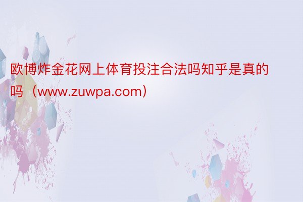 欧博炸金花网上体育投注合法吗知乎是真的吗（www.zuwpa.com）