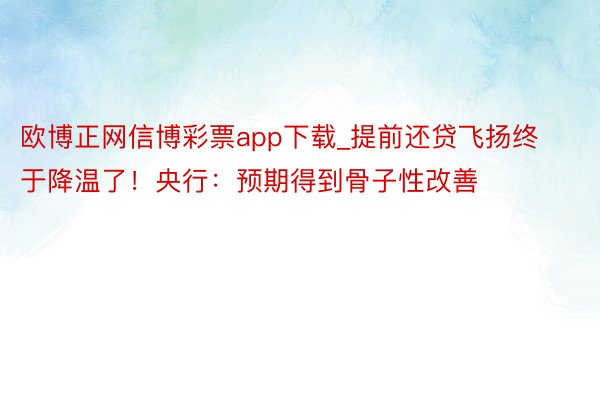 欧博正网信博彩票app下载_提前还贷飞扬终于降温了！央行：预期得到骨子性改善