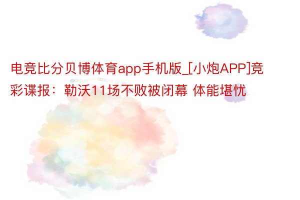 电竞比分贝博体育app手机版_[小炮APP]竞彩谍报：勒沃11场不败被闭幕 体能堪忧